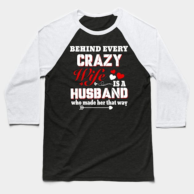 Behind Every Crazy Wife Is A Husband Who Made Her That Way Baseball T-Shirt by Gearlds Leonia